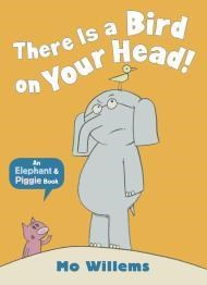 There Is a Bird on Your Head! (Elephant & Piggie series)