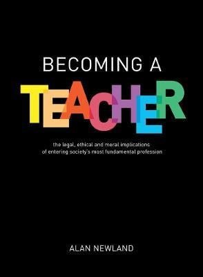 Becoming A Teacher : The Legal, Ethical And Moral Implications Of Entering Society's Most Fundamental Profession - ABC School Supplies