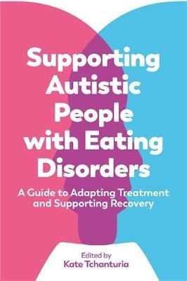 Supporting Autistic People With Eating Disorders : A Guide To Adapting Treatment And Supporting Recovery - ABC School Supplies