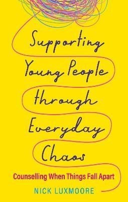 Supporting Young People Through Everyday Chaos : Counselling When Things Fall Apart - ABC School Supplies