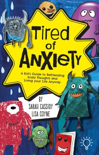 Tired Of Anxiety : A Kid's Guide To Befriending Difficult Thoughts & Feelings And Living Your Life Anyway - ABC School Supplies