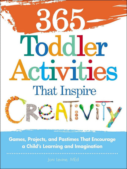 365 Toddler Activities That Inspire Creativity : Games, Projects, And Pastimes That Encourage A Child's Learning And Imagination - ABC School Supplies