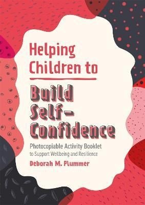 Helping Children To Build Self - Confidence : Photocopiable Activity Booklet To Support Wellbeing And Resilience - ABC School Supplies