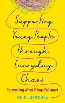 Supporting Young People Through Everyday Chaos : Counselling When Things Fall Apart - ABC School Supplies