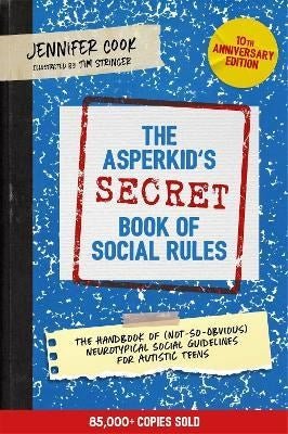 The Asperkid's (Secret) Book Of Social Rules, 10Th Anniversary Edition : The Handbook Of (Not - So - Obvious) Neurotypical Social Guidelines For Autistic Teens - ABC School Supplies