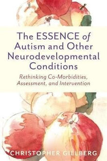 The Essence Of Autism And Other Neurodevelopmental Conditions : Rethinking Co - Morbidities, Assessment, And Intervention - ABC School Supplies